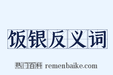 饭银反义词是什么意思的图片